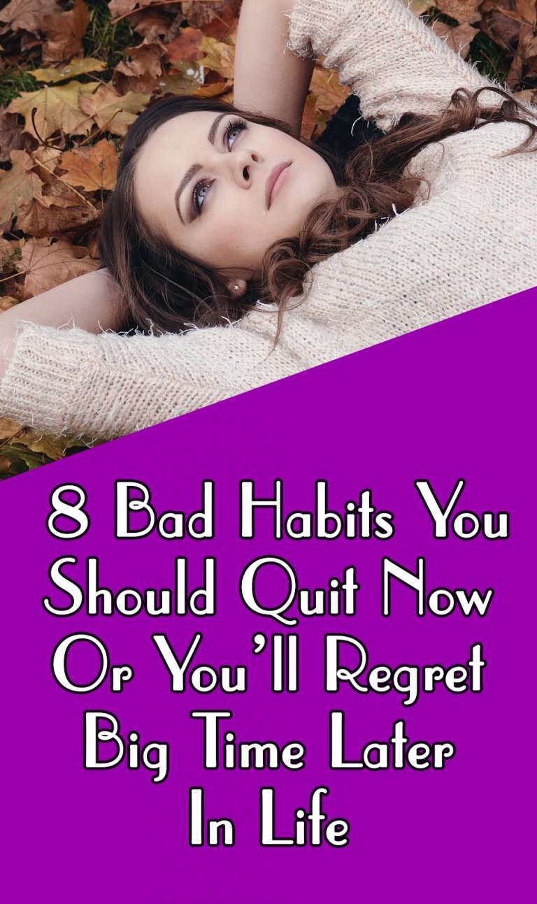 8 Bad Habits You Should Quit Now Or You'll Regret Big Time Later In ...